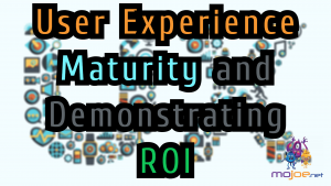 User Experience Maturity and Demonstrating ROI